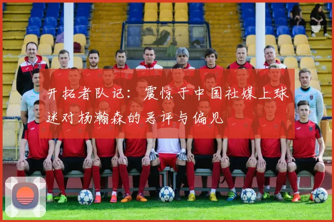 开拓者队记：震惊于中国社媒上球迷对杨瀚森的恶评与偏见
